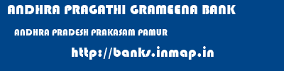 ANDHRA PRAGATHI GRAMEENA BANK  ANDHRA PRADESH PRAKASAM PAMUR   banks information 